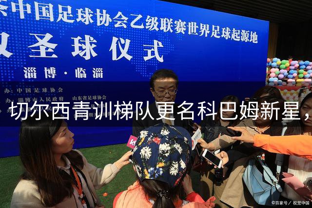 切尔西青训梯队更名"科巴姆新星"，2026赛季正式启用