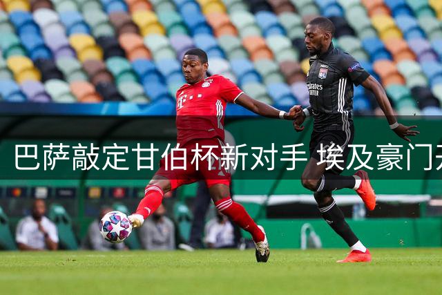 巴萨敲定甘伯杯新对手 埃及豪门开罗国民即将亮相诺坎普