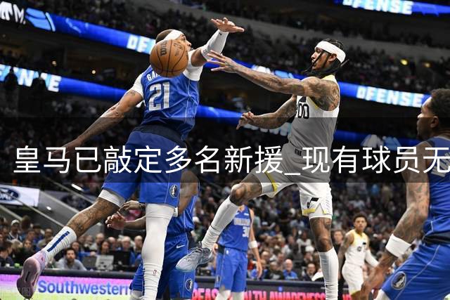 皇马已敲定多名新援 现有球员无一人主动求离