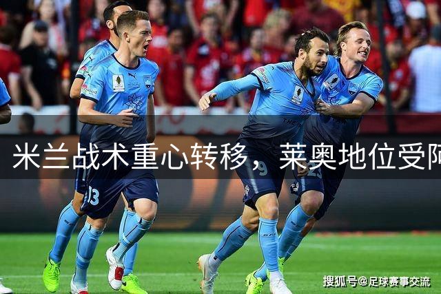 米兰战术重心转移，莱奥地位受阿莫林质疑
