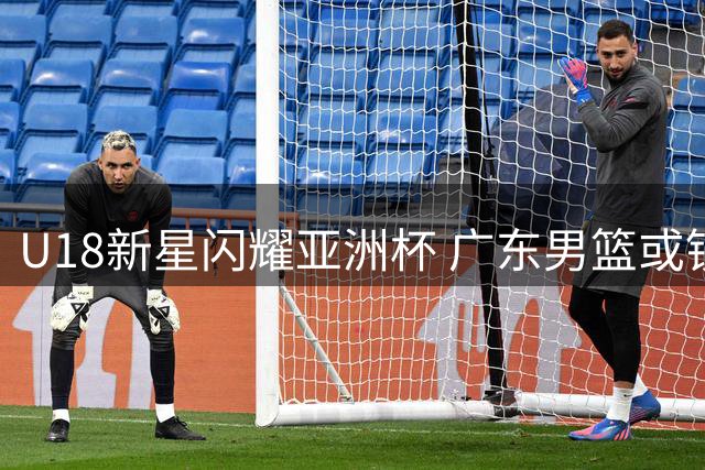 U18新星闪耀亚洲杯 广东男篮或锁定"升级版徐杰